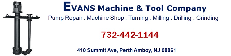 Evans Machine and Tool Company-Pump Repair, Maintenance and Installation: 732-442-1144; 410 Summit Avenue, Perth Amboy, NJ 08861